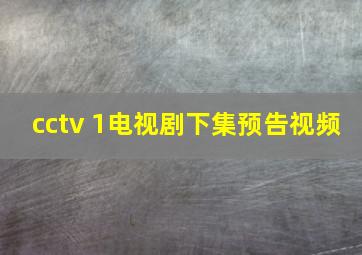 cctv 1电视剧下集预告视频